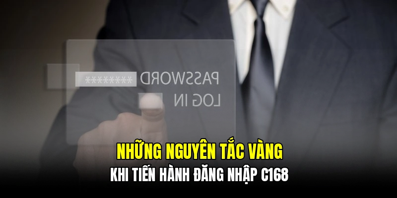 Những nguyên tắc vàng khi tiến hành đăng nhập C168